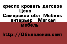 кресло-кровать детское › Цена ­ 5 000 - Самарская обл. Мебель, интерьер » Мягкая мебель   